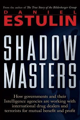 Shadow Masters: How Governments and Their Intelligence Agencies Are Working with Drug Dealers and Terrorists for Mutual Benefit and PrÂ Â  [SHADOW MASTERS] [Paperback]