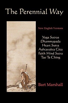 The Perennial Way: New English Versions of Yoga Sutras, Dhammapada, Heart Sutra, Ashtavakra Gita, Faith Mind Sutra, and Tao Te ChingÂ Â  [PERENNIAL WAY] [Paperback]