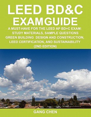 Leed Bd&c Exam Guide: A Must-Have for the Leed AP Bd+c Exam: Study Materials, Sample Questions, Green Building Design and Construction, LeedÂ Â  [LEED BD&C EXAM GD] [Paperback]
