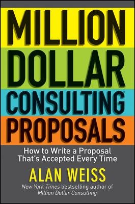 Million Dollar Consulting Proposals: How to Write a Proposal That's Accepted Every TimeÂ Â  [MILLION DOLLAR CONSULTING PROP] [Paperback]