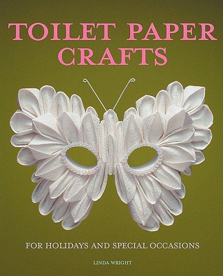 Toilet Paper Crafts for Holidays and Special Occasions: 60 Papercraft, Sewing, Origami and Kanzashi Projects   [TOILET PAPER CRAFTS FOR HOLIDA] [Paperback]