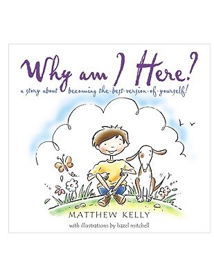 Why Am I Here?: A Story about Becoming The-Best-Version-Of-Yourself!   [WHY AM I HERE] [Hardcover]