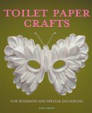 Toilet Paper Crafts for Holidays and Special Occasions: 60 Papercraft, Sewing, Origami and Kanzashi Projects   [TOILET PAPER CRAFTS FOR HOLIDA] [Paperback]