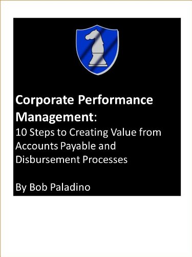 Corporate Performance Management: 10 Steps to Creating Value from Accounts Payable and Disbursement Processes