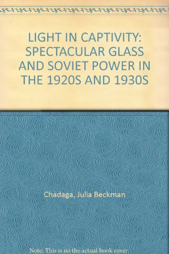 LIGHT IN CAPTIVITY: SPECTACULAR GLASS AND SOVIET POWER IN THE 1920S AND 1930S