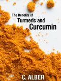 Turmeric and Curcumin - How to Improve Your Health with Magical Turmeric and Curcumin