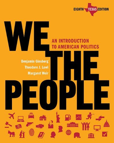 By Benjamin Ginsberg, Theodore J. Lowi, Margaret Weir, Anthony Champagne, Edward Harpham: We the People: An Introduction to American Politics Eighth (8th) Edition