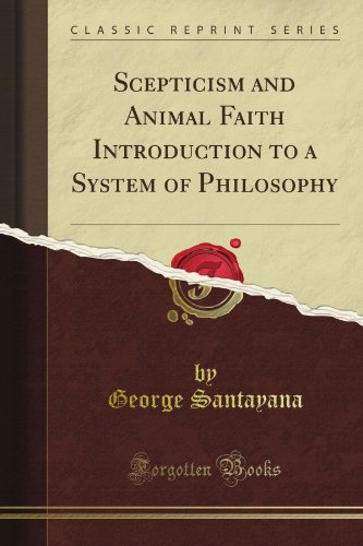 Scepticism and Animal Faith Introduction to a System of Philosophy (Classic Reprint)