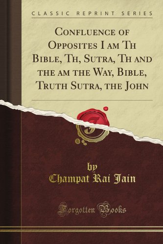 Confluence of Opposites I am Th Bible, Th, Sutra, Th and the am the Way, Bible, Truth Sutra, the John (Classic Reprint)