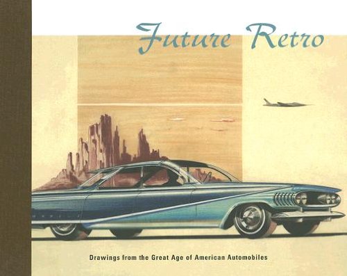 Future Retro: Drawings from the Great Age of American AutomobilesÂ Â  [FUTURE RETRO] [Hardcover]