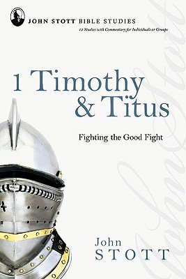 1 Timothy & Titus: Fighting the Good Fight   [JOHN STOTT STUDIES 1 TIMOTHY &] [Paperback]