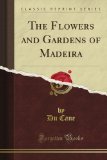The Flowers and Gardens of Madeira (Classic Reprint)