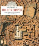 The City Shaped: Urban Patterns and Meanings Through HistoryÂ Â  [CITY SHAPED (R)] [Paperback]