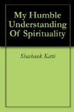 My Humble Understanding Of Spirituality