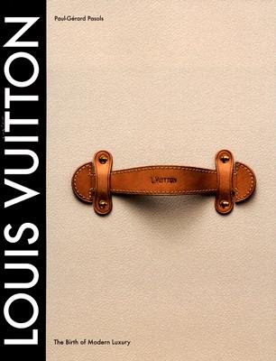 Louis Vuitton: The Birth of Modern LuxuryÂ Â  [LOUIS VUITTON] [Hardcover]