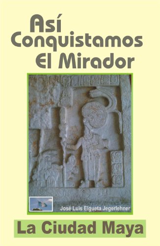 AsÃ­ Conquistamos El Mirador, la ciudad maya: Guatemala (Spanish Edition)