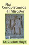 AsÃ­ Conquistamos El Mirador, la ciudad maya: Guatemala (Spanish Edition)