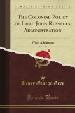 The Colonial Policy of Lord John Russell's Administration: With Additions, Vol. 2 of 2 (Classic Reprint)