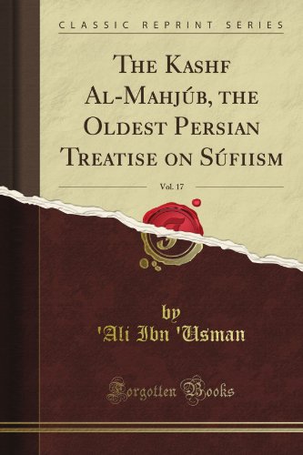The Kashf Al-MahjÃºb, the Oldest Persian Treatise on SÃºfiism, Vol. 17 (Classic Reprint)
