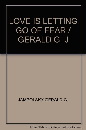 LOVE IS LETTING GO OF FEAR / GERALD G. J