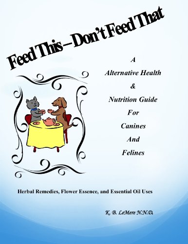 Feed This - Don't Feed That, Alternative Health and Nutrition Guide for Canines and Felines