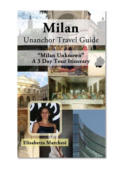 Milan, Italy Unanchor Travel Guide - Milan Unknown: A 3-Day Tour Itinerary