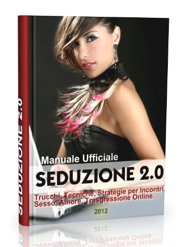 Seduzione 2.0 - Manuale Pratico (Italian Edition)