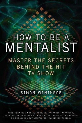 How to Be a Mentalist: Master the Secrets Behind the Hit TV Show   [HT BE A MENTALIST] [Paperback]