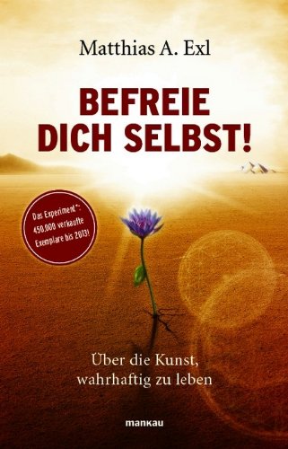 Befreie dich selbst!: Ãœber die Kunst, wahrhaftig zu leben (German Edition)