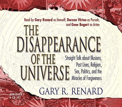 The Disappearance of the Universe: Straight Talk About Illusions, Past Lives, Religion, Sex, Politics, and the Miracles of Forgiveness Abridged edition by Renard, Gary published by Hay House Audio CD