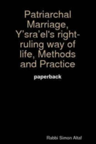 Patriarchal Marriage, Y'sra'el's Right-Ruling Way of Life Methods and Practice