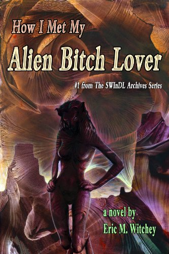 How I Met My Alien Bitch Lover: Book 1 from the Sunny World Inquisition News Daily Letter Archives (Sunny World Inquisition News Daily Letter Archives (SWInDL))