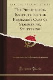 The Philadelphia Institute for the Permanent Cure of Stammering, Stuttering (Classic Reprint)