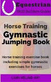 Horse Training Gymnastic Jumping Book: Horse Training Exercise Book Including Simple Gymnastic Exercises for Horses