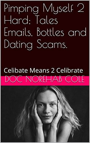 Pimping Myself 2 Hard; Tales Emails, Bottles and Dating Scams.: Celibate Means 2 Celibrate (The Do Not Robo Trip While Dating and Driving Book 1)