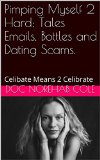 Pimping Myself 2 Hard; Tales Emails, Bottles and Dating Scams.: Celibate Means 2 Celibrate (The Do Not Robo Trip While Dating and Driving Book 1)