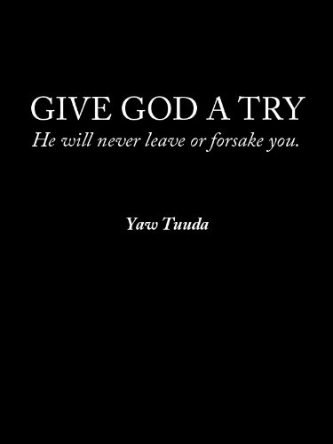Give God a Try: He will never leave or forsake you