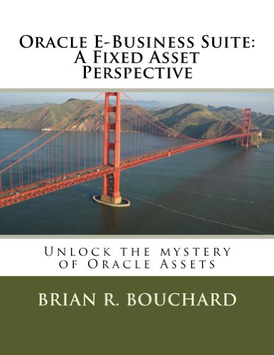 Oracle E-Business Suite: A Fixed Assets Perspective: Unlock the mystery of Oracle Assets