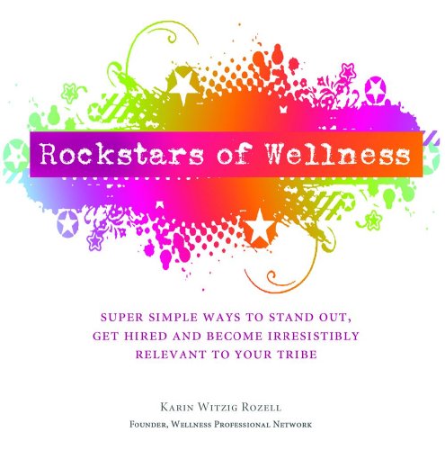 Rockstars of Wellness: Super Simple Ways to Stand Out, Get Hired and Become Irresistibly Relevant to Your Tribe