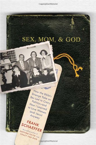 Sex, Mom, and God: How the Bible's Strange Take on Sex Led to Crazy Politics--and How I Learned to Love Women (and Jesus) Anyway