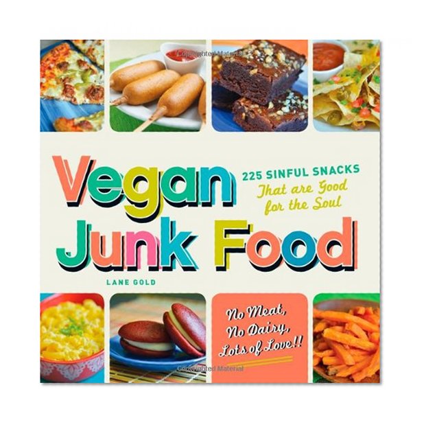 Vegan Junk Food: 225 Sinful Snacks that are Good for the Soul