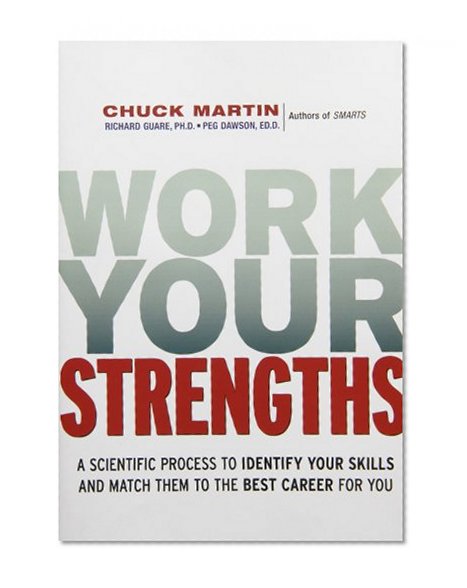 Work Your Strengths: A Scientific  Process to Identify Your Skills and Match Them to the Best Career for You