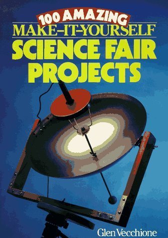 100 Amazing Make-It-Yourself Science Fair Projects by Vecchione, Glen published by Sterling [ Paperback ]