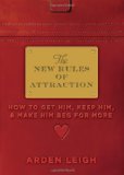 The New Rules of Attraction: How to Get Him, Keep Him, and Make Him Beg for More