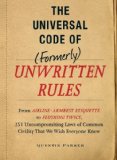The Universal Code of (Formerly) Unwritten Rules: From Airline-Armrest Etiquette to Flushing Twice, 251 Uncompromising Laws of Common Civility That We Wish Everyone Knew