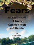 Fears : An Explanation of Twelve Common Fears and Phobias