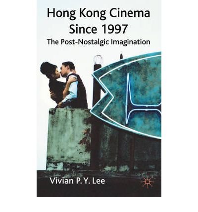 [ Hong Kong Cinema Since 1997: The Post-Nostalgic Imagination By Lee, Vivian P Y ( Author ) Hardcover 2009 ]