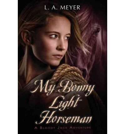[ My Bonny Light Horseman: Being an Account of the Further Adventures of Jacky Faber, in Love and War (Bloody Jack Adventures (Numbered Paperback) #06) ] By Meyer, Louis A ( Author ) [ 2010 ) [ Paperback ]