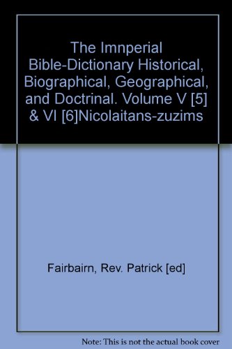 The Imnperial Bible-Dictionary Historical, Biographical, Geographical, and Doctrinal. Volume V [5] & VI [6]Nicolaitans-zuzims