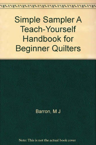 Simple Sampler A Teach-Yourself Handbook for Beginner Quilters